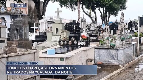 Furto em cemitério: Túmulos tem peças e ornamentos retirados na calada da noite.