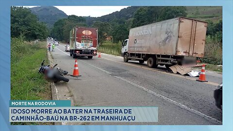 Morte na Rodovia: Idoso Morre ao Bater na Traseira de Caminhão-Baú na BR-262 em Manhuaçu.