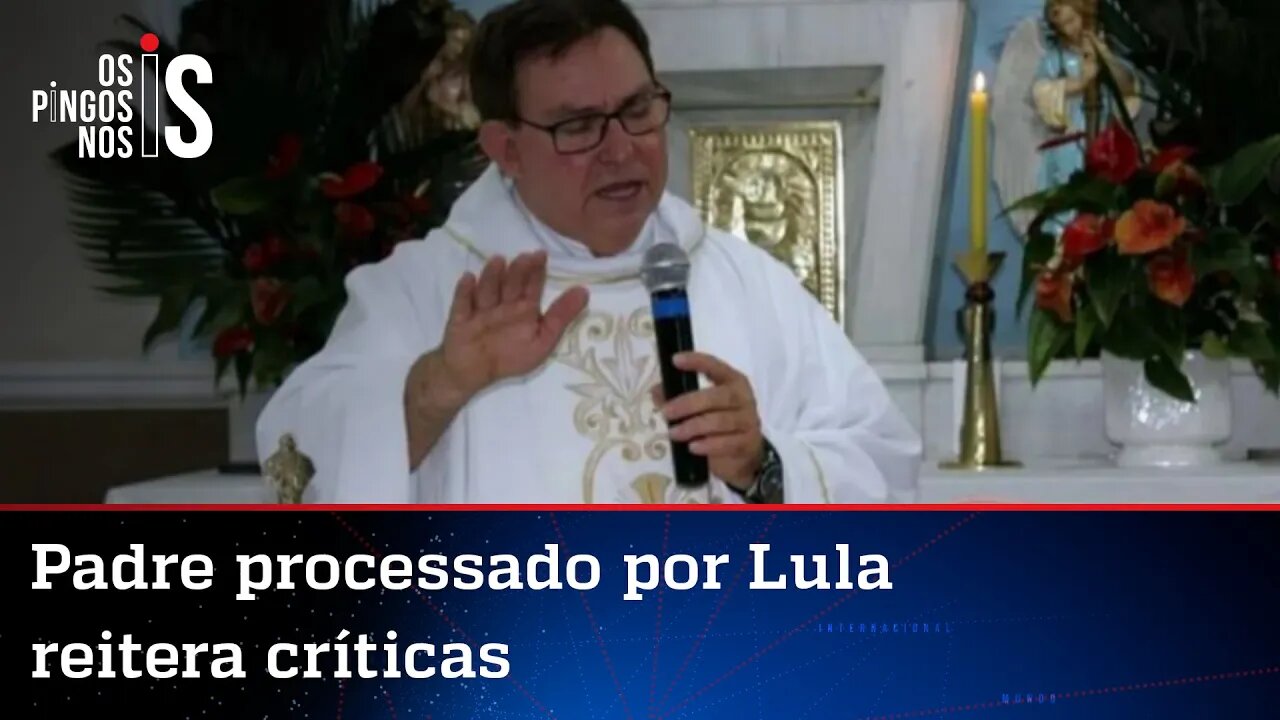 Padre que chamou Lula de "maior ladrão do mundo" diz que não deve explicações ao petista