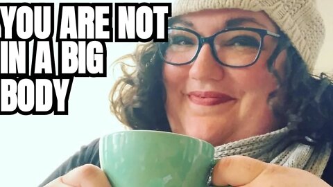 You Are Not IN a Large Body | Your Body Is Good
