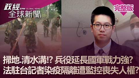 掃地.清水溝!?兵役延長國軍戰力強?法駐台記者染疫隔離遭監控喪失人權?｜政經全球新聞（完整版）｜2022.03.16