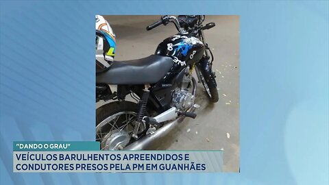 "Dando o Grau": Veículos Barulhentos Apreendidos e Condutores Presos pela PM em Guanhães.