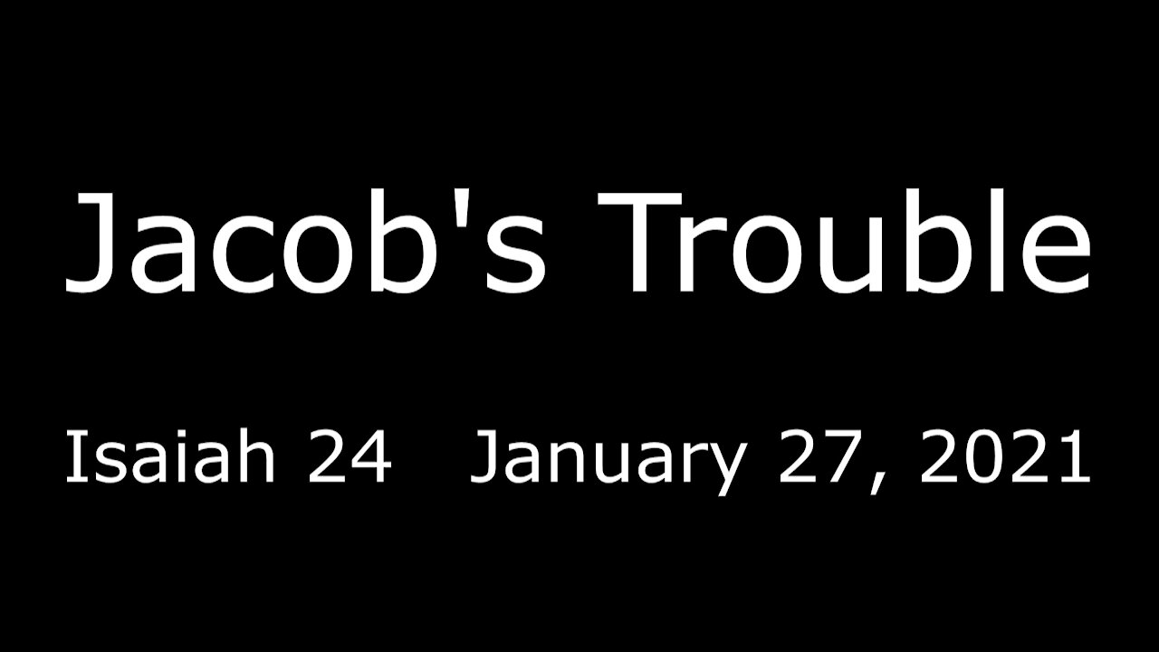 Jacobs Trouble - Isaiah 24 - January 27, 2021