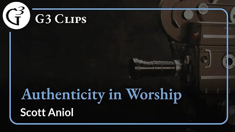 Authenticity in Worship | Scott Aniol