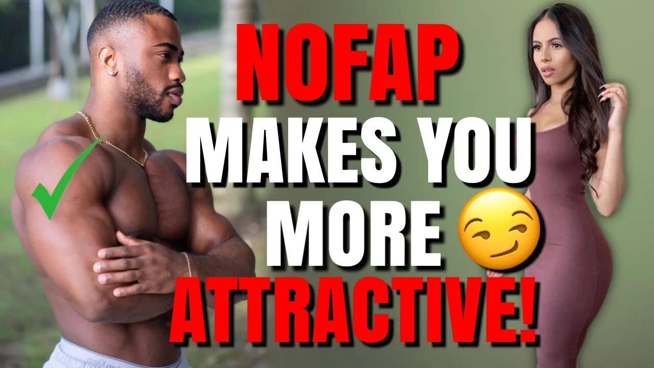 WHY NOFAP MAKES YOU MORE ATTRACTIVE THAN MOST MEN