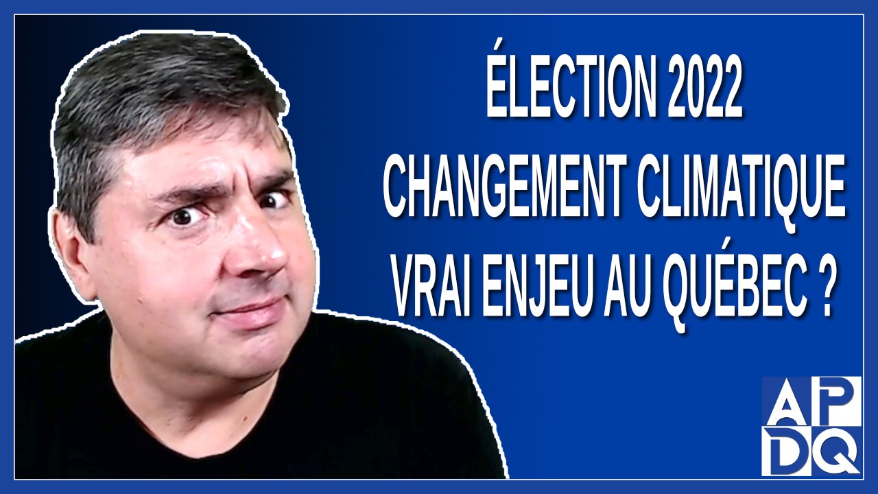 Élection 2022 - Changement climatique, un vrai enjeu au Québec ?