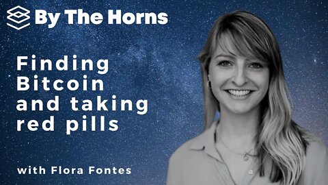 Finding Bitcoin and taking red pills with Flora Fontes - By The Horns EP 35