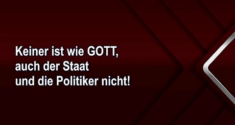 Keiner ist wie GOTT, auch der Staat und die Politiker nicht!