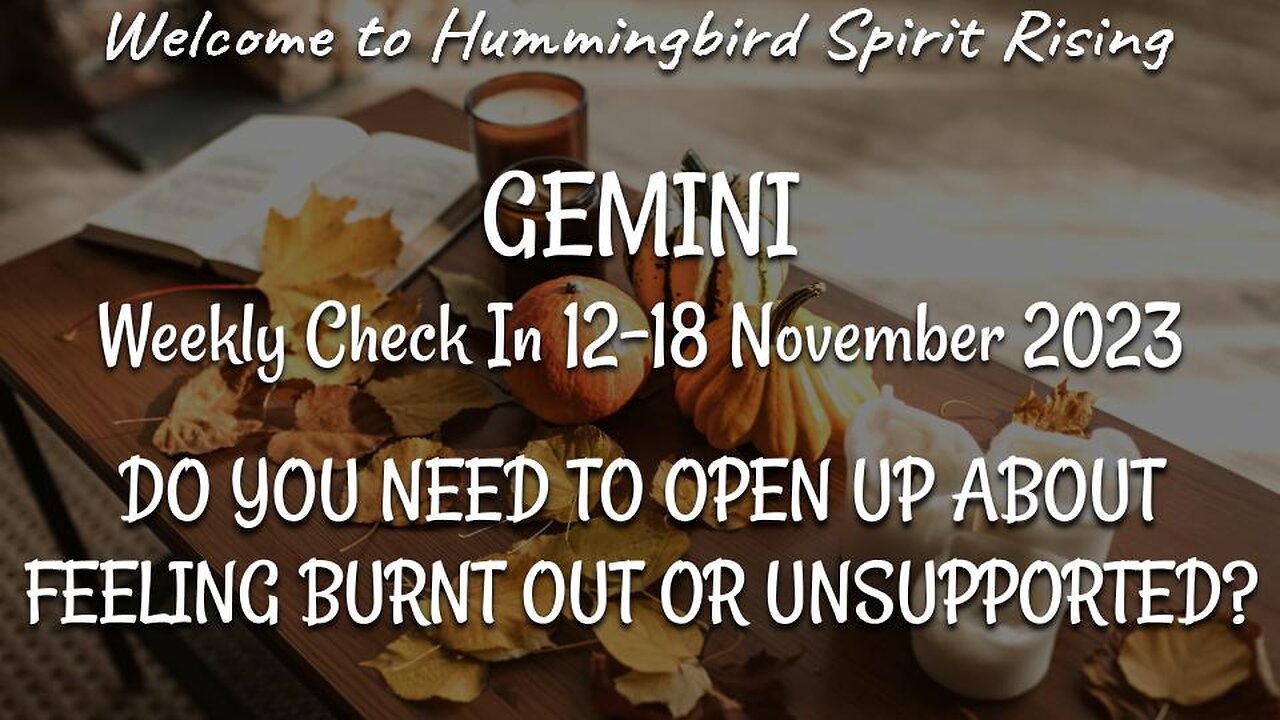 GEMINI Check In 12-18 Nov 2023 - DO YOU NEED TO OPEN UP ABOUT FEELING BURNT OUT OR UNSUPPORTED?