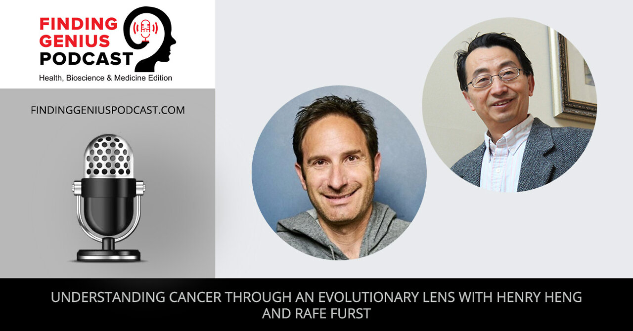 Understanding Cancer Through An Evolutionary Lens With Henry Heng And Rafe Furst