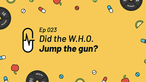 Ep 023 - Did the WHO Jump the Gun?