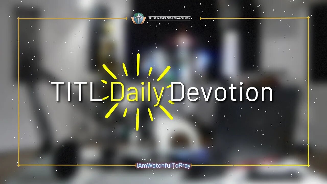 TITL DAILY DEVOTION - 2022.12.23 (I Am Watchful To Pray (CULTURE OF CHRIST))