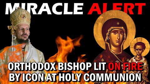 MIRACLE ALERT: Orthodox Bishop CATCHES ON FIRE from Virgin Mary Icon at Holy Communion!