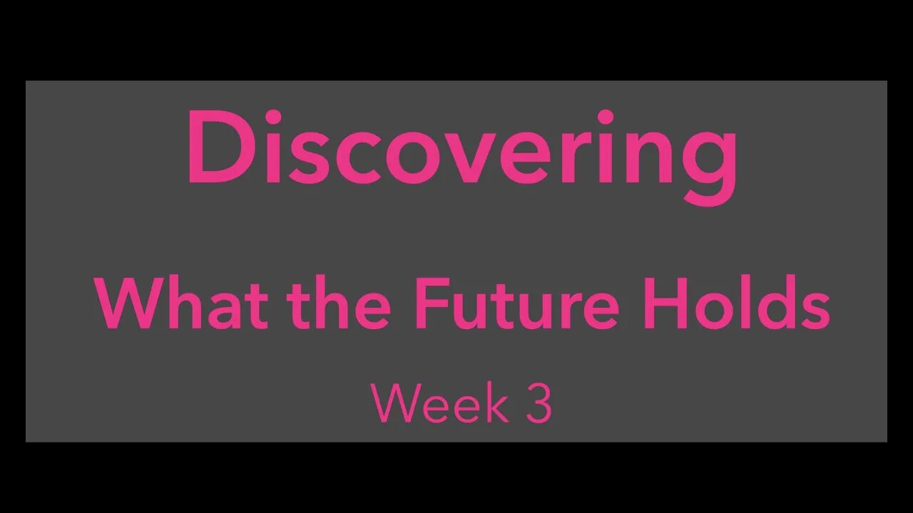 Discovering What the Future Holds Week 3