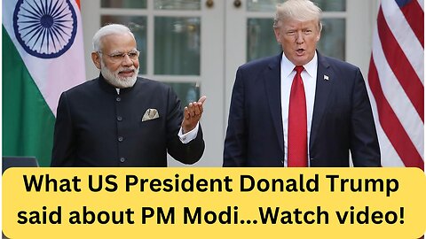 What US President Donald Trump said about PM Modi...Watch video!