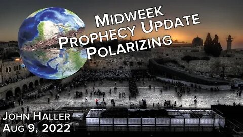 2022 08 09 John Haller Midweek Prophecy Update "Polarizing", LIVE Tues Aug 9, 2020 @ 4:00 PM Eastern