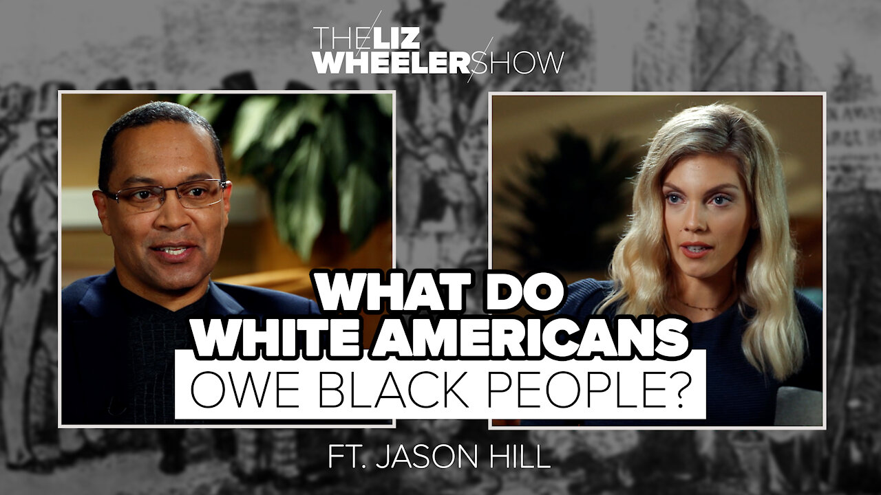 Title What Do White Americans Owe Black People? ft. Jason Hill | The Liz Wheeler Show