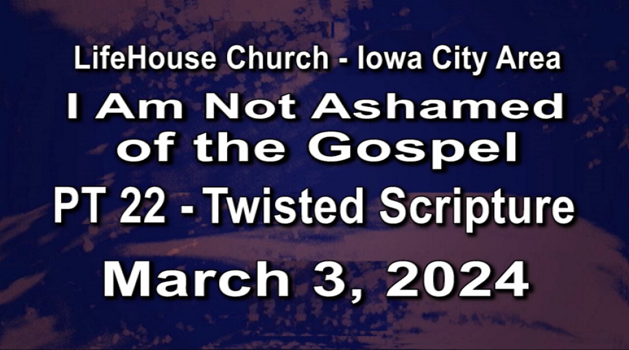 LifeHouse 030324-Andy Alexander "I Am Not Ashamed of the Gospel - (PT22) Twisted Scripture