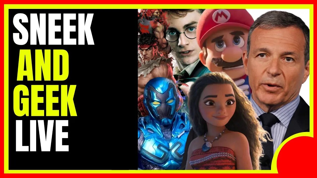 SNEEK N GEEK LIVE: Bob Iger/Blue Beetle/Moana/Harry Potter/Street Fighter Movie/Mario Bros Movie