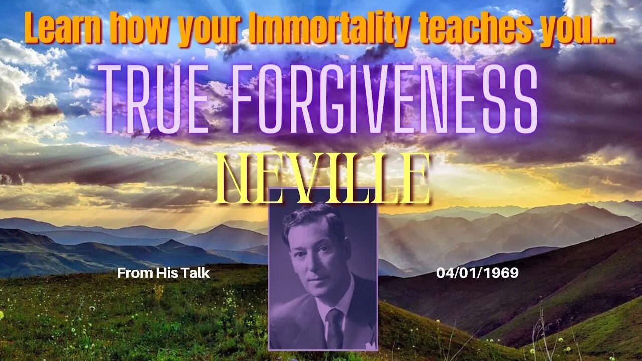 Neville Goddard True Forgiveness from the Talk 04/01/1969 Learn How Your Immortality Teaches You