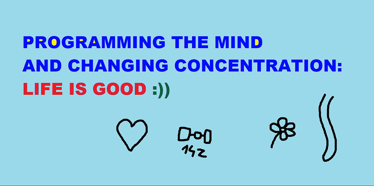 LIFE IS GOOD - Programming The Mind & Changing Concentration :)) - Silent Version :)