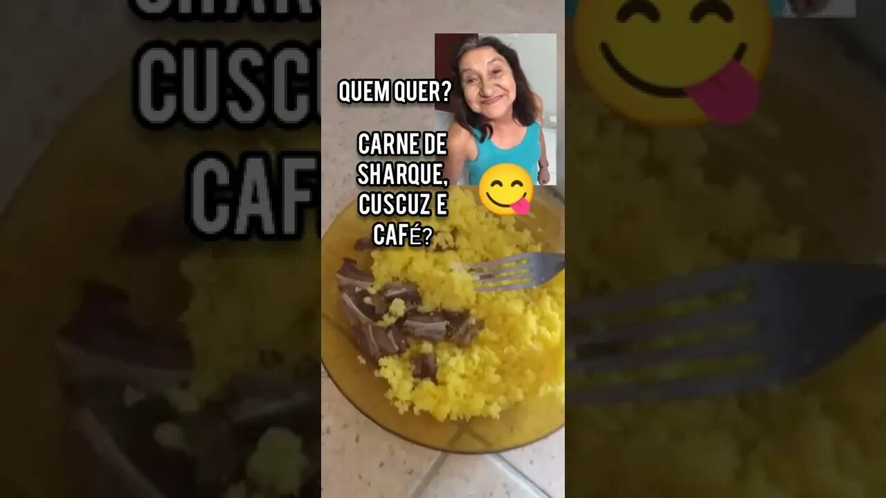 QUEM QUER? CARNE DE SHARQUE, CUSCUZ E CAFÉ? DOU NÃO!