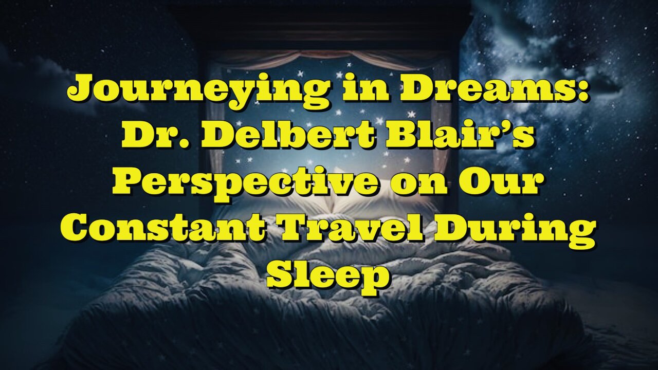 Dr Delbert Blair: Our Constant Travel During Sleep