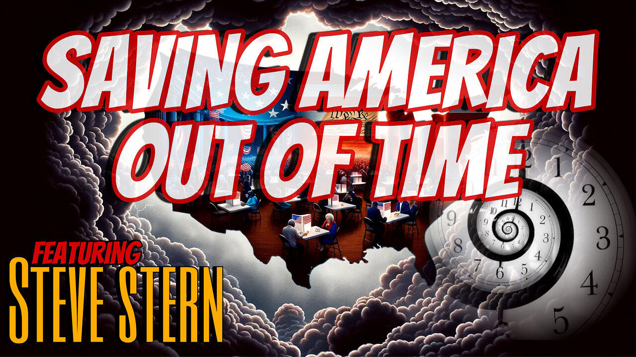 SAVING AMERICA - OUT OF TIME - With STEVE STERN - EP.254