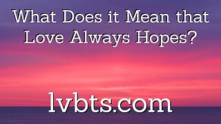 What Does it Mean that Love Always Hopes?