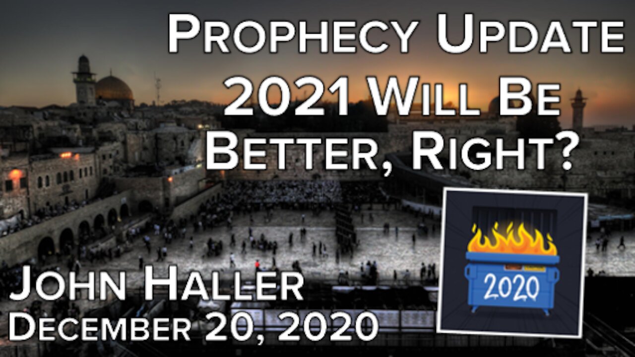 2020 12 22 John Haller’s weekly Prophecy Update “2021 Will Be Better, Right?”