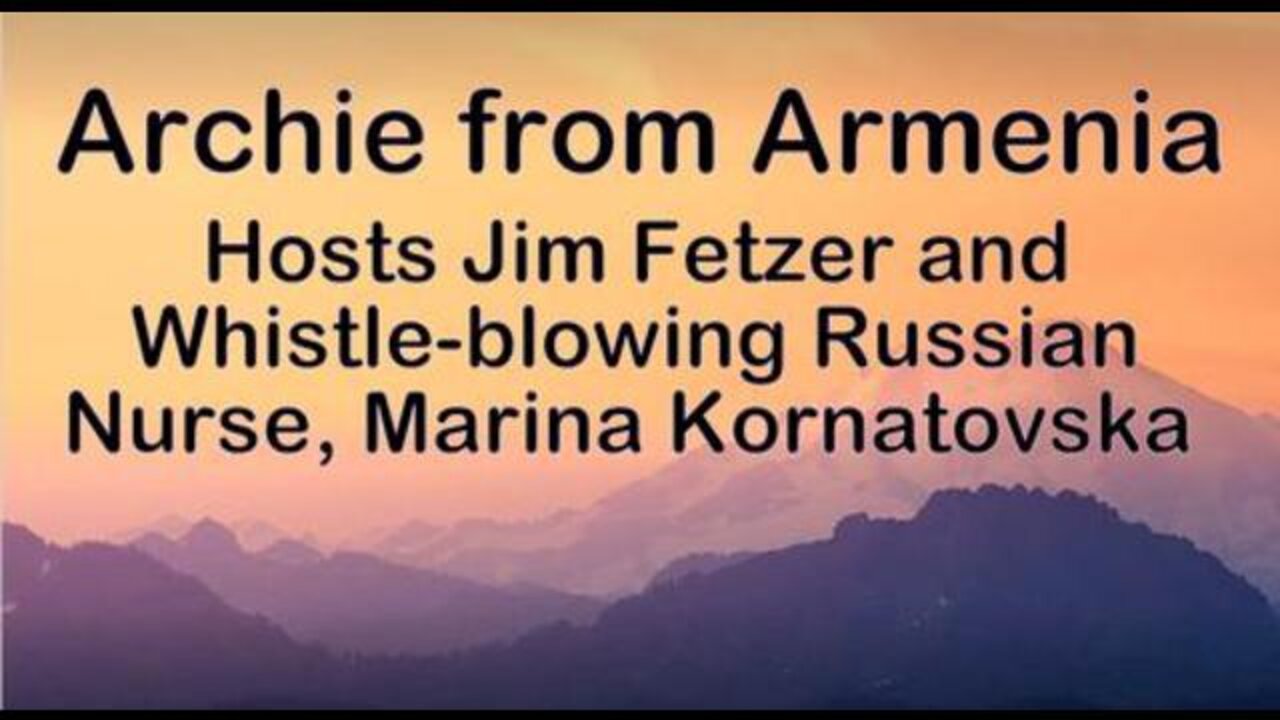 Archie from Armenia hosts Marina Kornatovska and Jim Fetzer (14 March 2021)