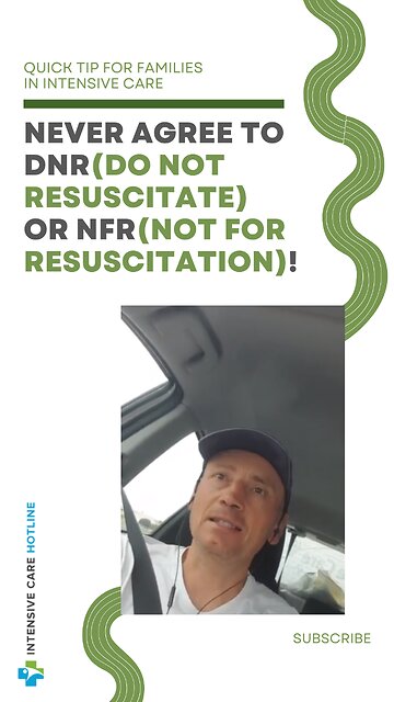 Quick Tip for Families in ICU: Never Agree to DNR(Do Not Resuscitate) or NFR(Not For Resuscitation)!