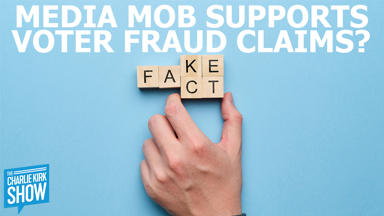 The Charlie Kirk Show - THE MEDIA MOB SUPPORTS VOTER FRAUD CLAIMS?
