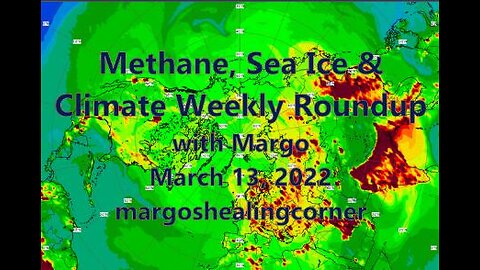 Methane, Sea Ice & Climate Weekly Roundup with Margo (Mar. 13, 2022)
