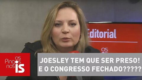 Editorial: Joesley tem que ser preso! E o Congresso fechado?????