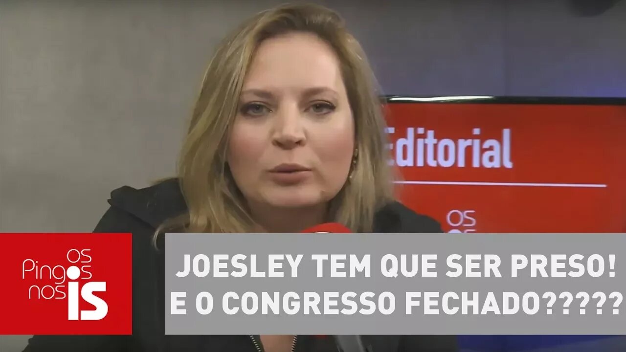 Editorial: Joesley tem que ser preso! E o Congresso fechado?????