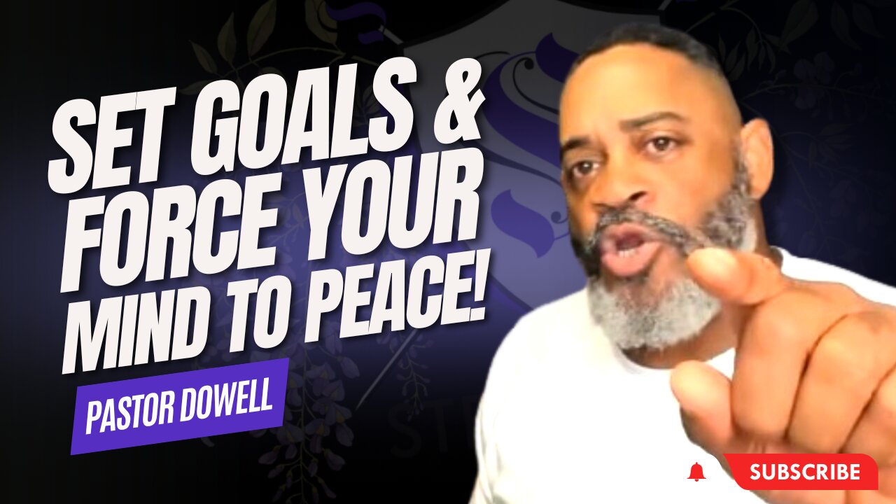 Set Goals & Force Your Mind to Peace | Pastor Dowell