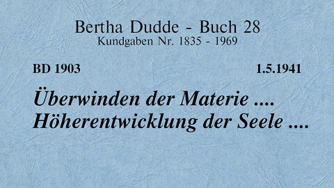 BD 1903 - ÜBERWINDEN DER MATERIE .... HÖHERENTWICKLUNG DER SEELE ....