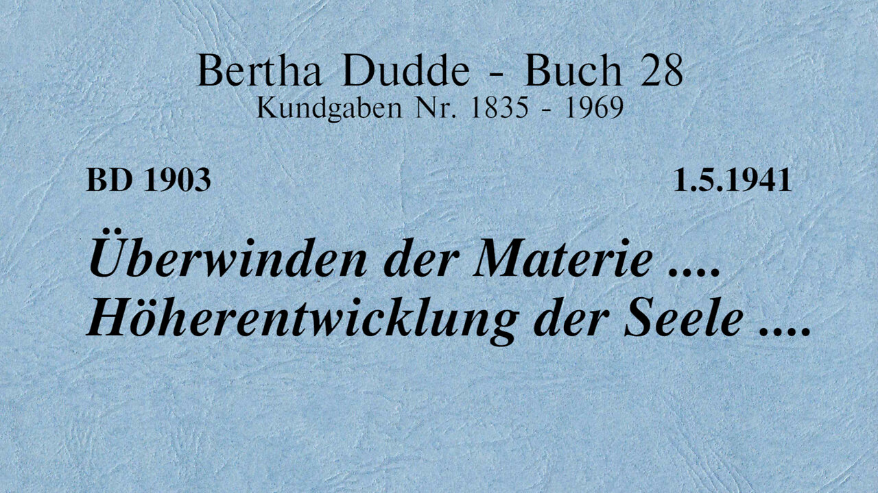 BD 1903 - ÜBERWINDEN DER MATERIE .... HÖHERENTWICKLUNG DER SEELE ....