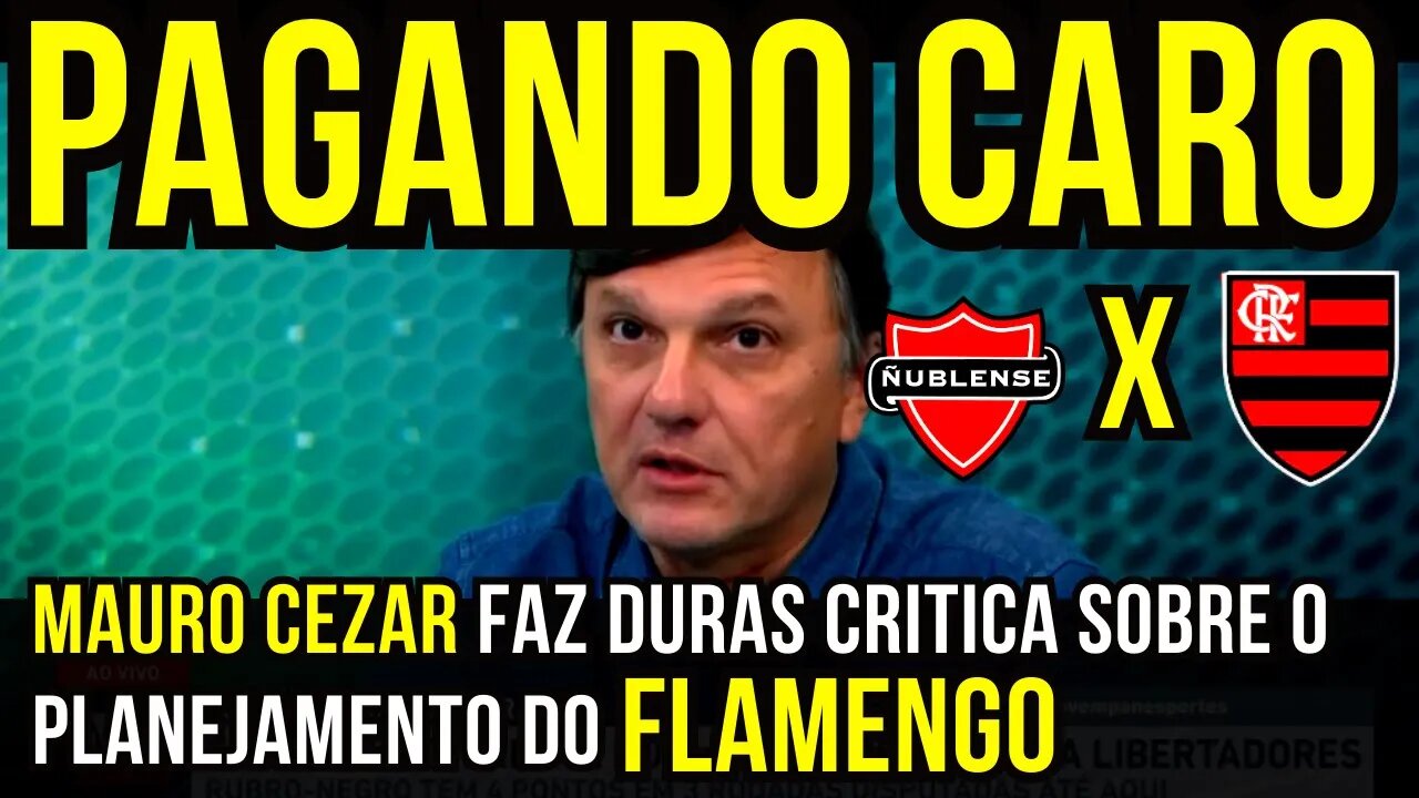 PAGANDO CARO!! MAURO CEZAR CRITICA PLANEJAMENTO DO FLAMENGO - É TRETA!!! NOTÍCIAS DO FLAMENGO