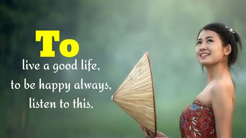 life changing video - to live a good life, to be happy always, listen to this.