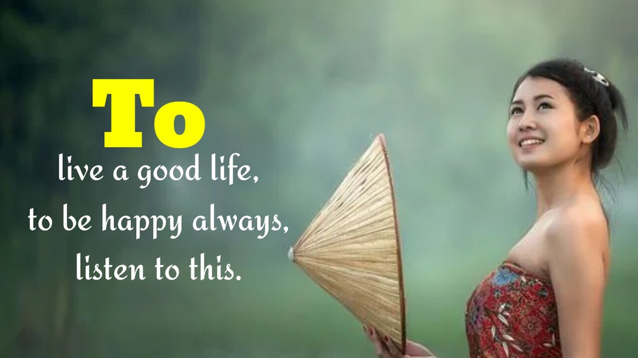 life changing video - to live a good life, to be happy always, listen to this.
