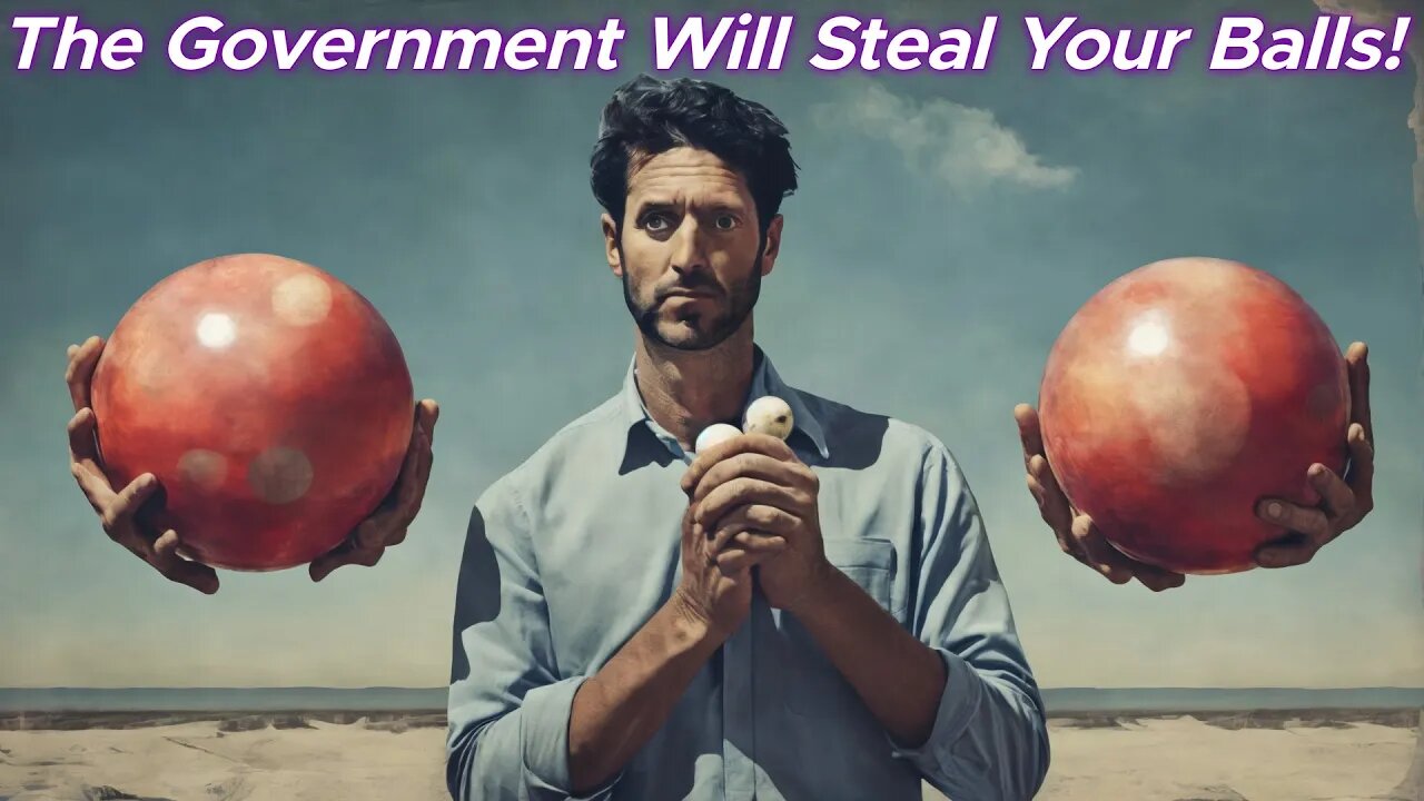 The Government Will Steal Your Balls!!!