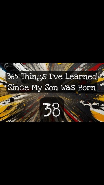 38/365 things I’ve learned since my son was born