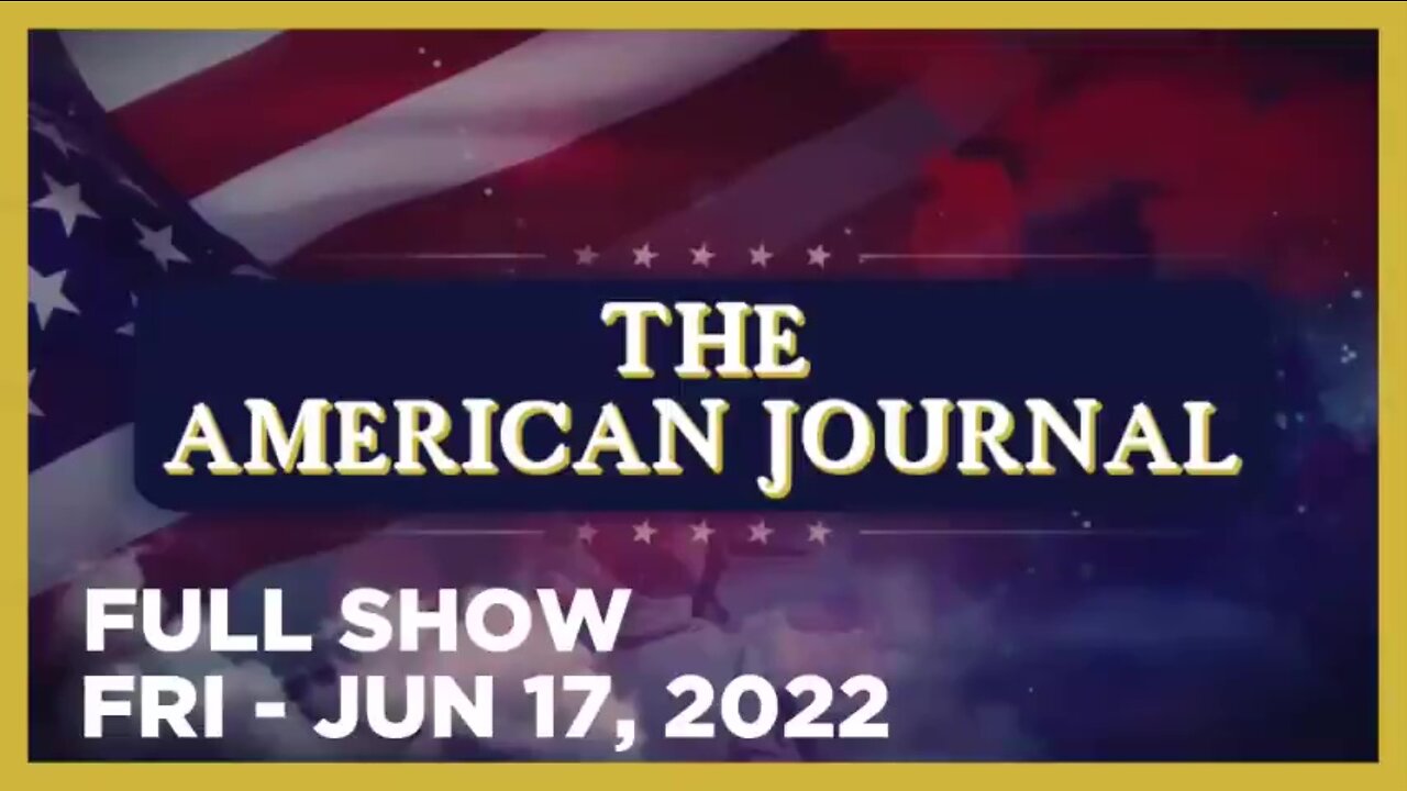 AMERICAN JOURNAL FULL SHOW 06_17_22 Friday