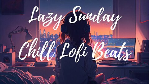 Lazy Sunday Lofi Hiphop to Chill or Study to