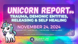 Unicorn Report #6 - Trauma, Demonic Entities, Releasing, Self-Healing (Nov 24, 2024)