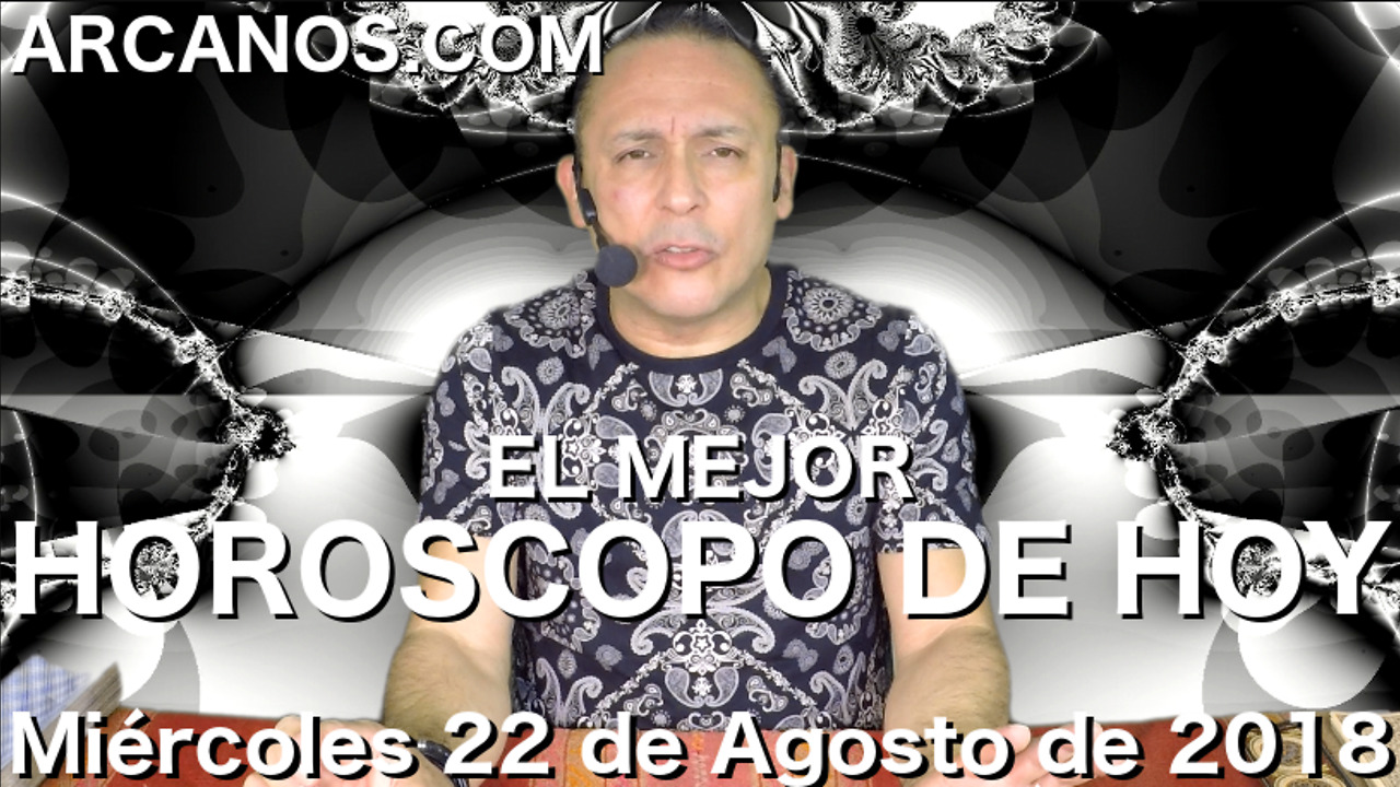 EL MEJOR HOROSCOPO DE HOY ARCANOS Miercoles 22 de Agosto de 2018