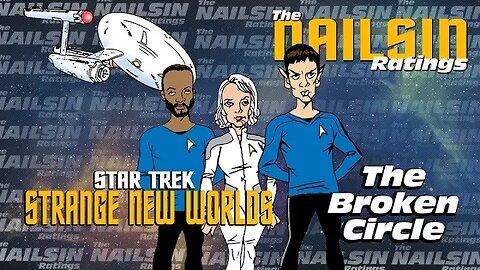 The Nailsin Ratings:Strange New Worlds - The Broken Circle
