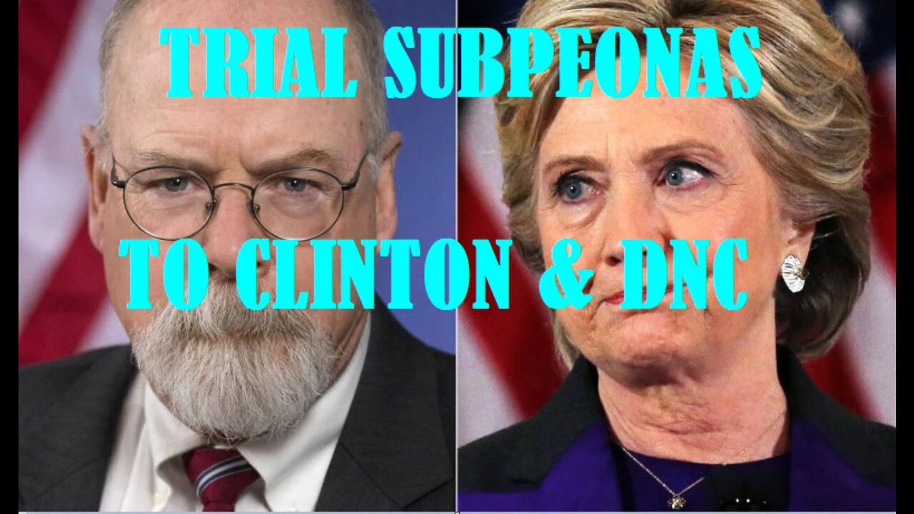 JOHN DURHAM FIRES OFF TRIAL SUBPEONAS TO CLINTON & DNC